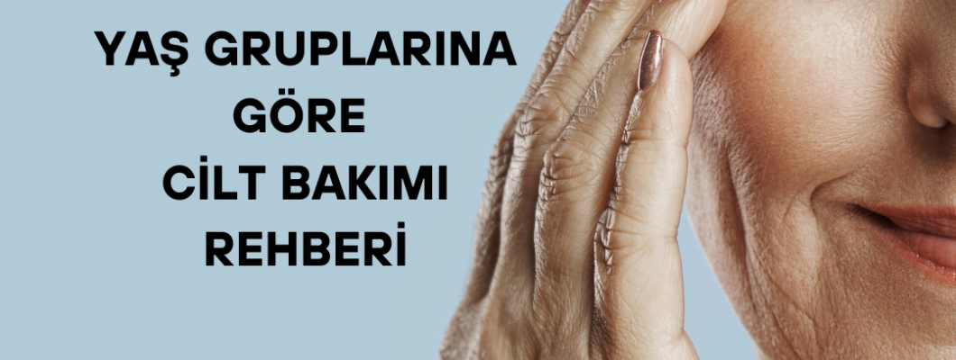Yaş Gruplarına Göre Cilt Bakımı Rehberi